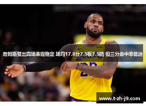 詹姆斯复出四场表现稳定 场均17.8分7.5板7.5助 但三分命中率低迷