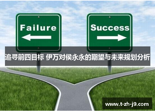 追寻前四目标 伊万对侯永永的期望与未来规划分析