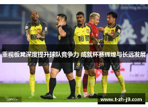 重视板凳深度提升球队竞争力 成就杯赛辉煌与长远发展
