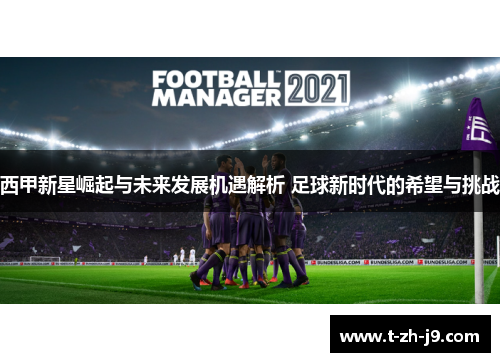 西甲新星崛起与未来发展机遇解析 足球新时代的希望与挑战
