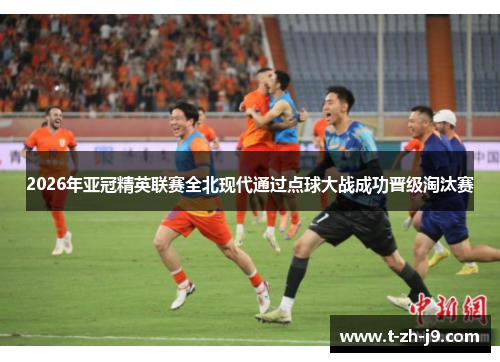 2026年亚冠精英联赛全北现代通过点球大战成功晋级淘汰赛
