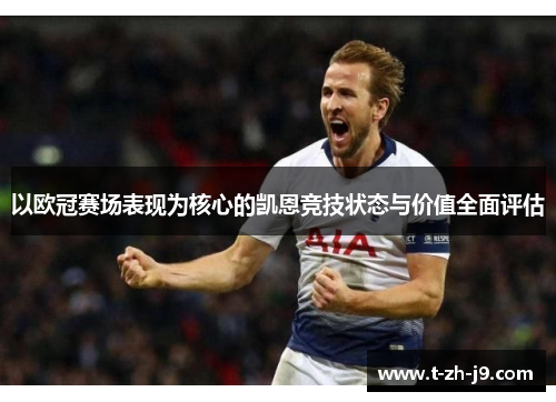 以欧冠赛场表现为核心的凯恩竞技状态与价值全面评估