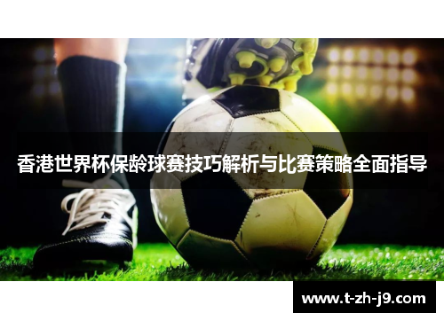 香港世界杯保龄球赛技巧解析与比赛策略全面指导